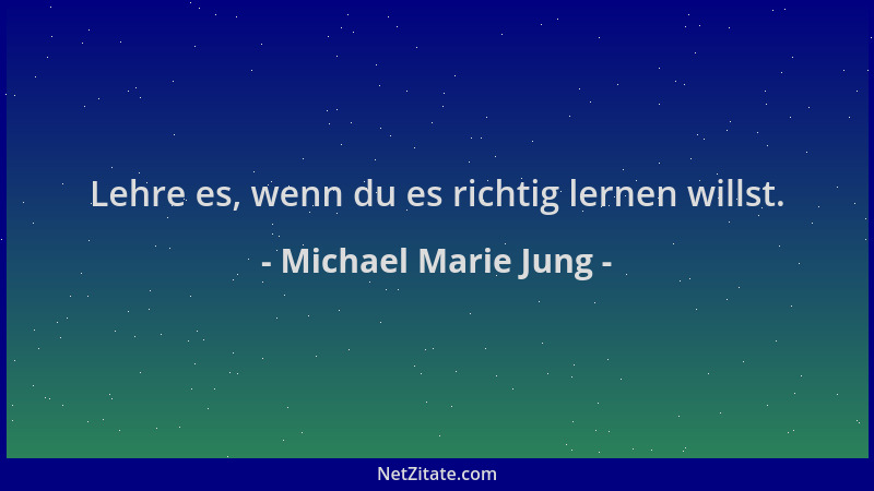 Michael Marie Jung - Lehre es, wenn du es richtig lernen willst....