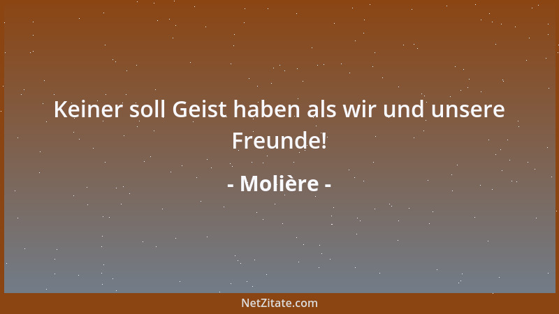 Molière - Keiner soll Geist haben als wir und unsere Freunde!...