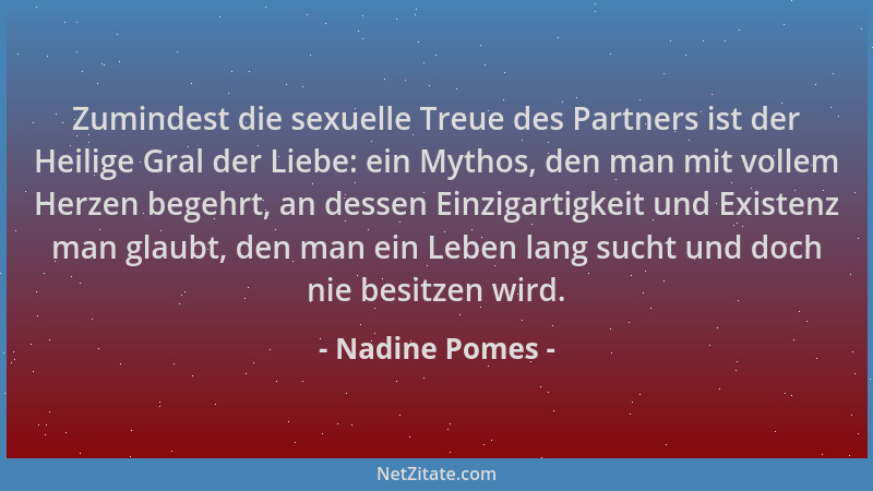 Nadine Pomes - Zumindest die sexuelle Treue des Partners ist der Heilige Gral der Liebe: ein Mythos, den man mit vollem Her...