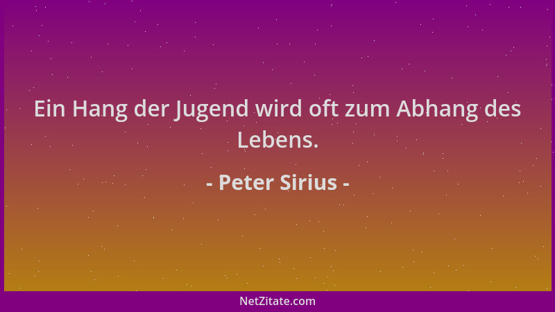 Peter Sirius - Ein Hang der Jugend wird oft zum Abhang des Lebens....