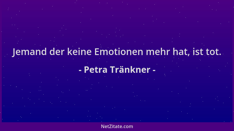 Petra Tränkner - Jemand der keine Emotionen mehr hat, ist tot....