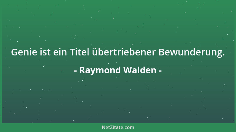 Raymond Walden - Genie ist ein Titel übertriebener Bewunderung....