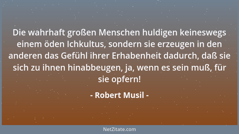Robert Musil - Ideale haben merkwürdige Eigenschaften, unter anderem die, dass sie in ihr Gegenteil umschlagen, sobald man...