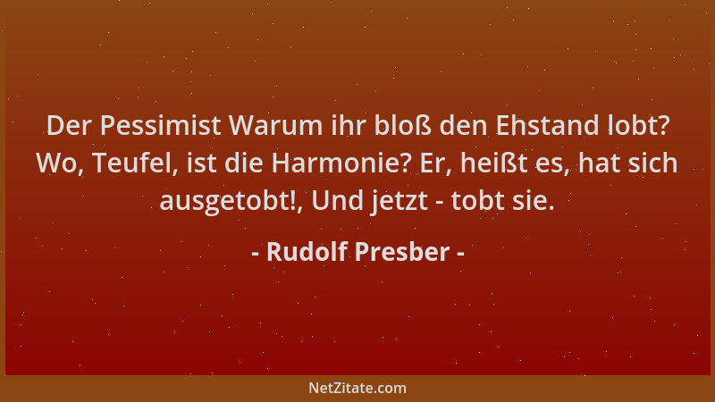 Rudolf Presber - Der Pessimist Warum ihr bloß den Ehstand lobt? Wo, Teufel, ist die Harmonie? Er, heißt es, hat sich ausget...