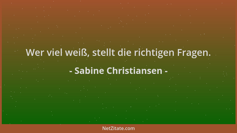 Sabine Christiansen - Wer viel weiß, stellt die richtigen Fragen....