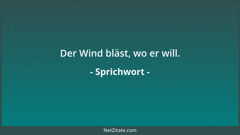 Sprichwort - Der Wind bläst, wo er will....