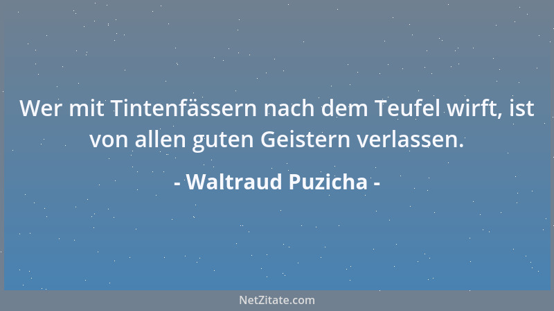 Waltraud Puzicha - Wer mit Tintenfässern nach dem Teufel wirft, ist von allen guten Geistern verlassen....