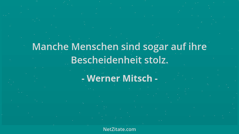 Werner Mitsch - Manche Menschen sind sogar auf ihre Bescheidenheit stolz....