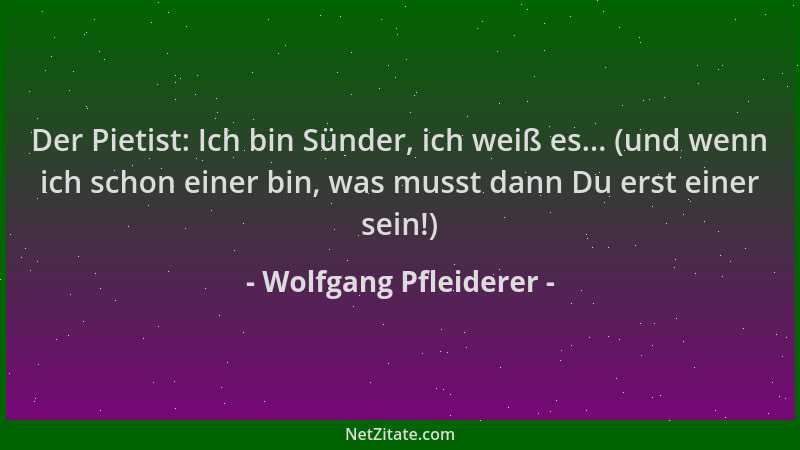 Wolfgang Pfleiderer - Der Pietist: Ich bin Sünder, ich weiß es... (und wenn ich schon einer bin, was musst dann Du erst ein...