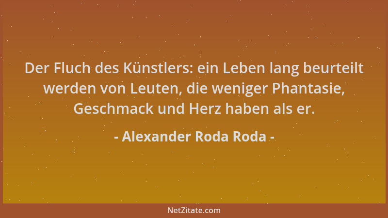 Alexander Roda Roda - Der Fluch des Künstlers: ein Leben lang beurteilt werden von Leuten, die weniger Phantasie, Geschmack...