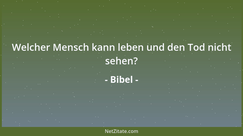 Bibel - Welcher Mensch kann leben und den Tod nicht sehen?...