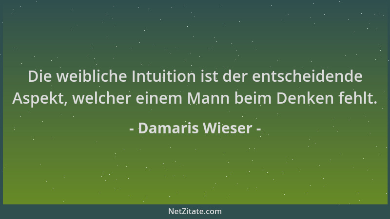 Damaris Wieser - Die weibliche Intuition ist der entscheidende Aspekt, welcher einem Mann beim Denken fehlt....
