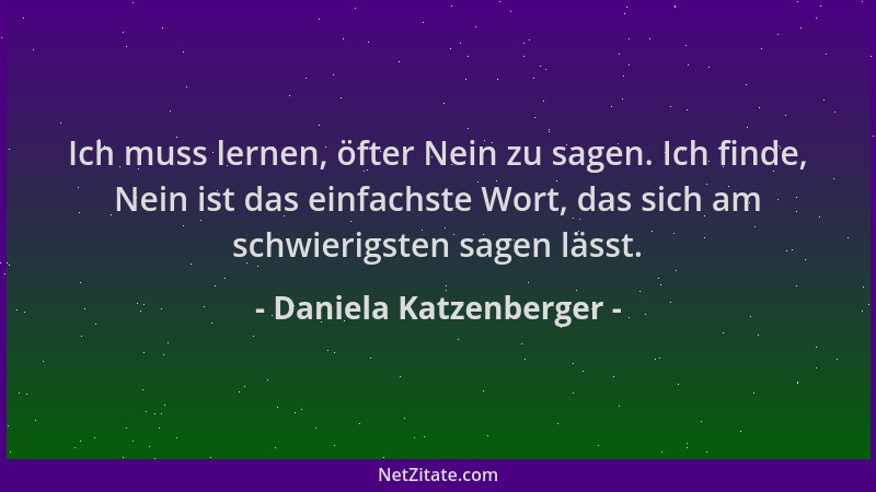Daniela Katzenberger - Ich muss lernen, öfter Nein zu sagen. Ich finde, Nein ist das einfachste Wort, das sich am schwierig...