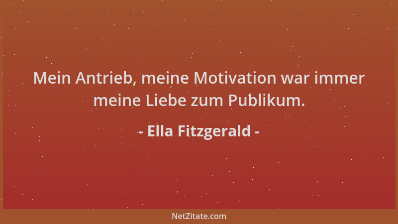 Ella Fitzgerald - Mein Antrieb, meine Motivation war immer meine Liebe zum Publikum....