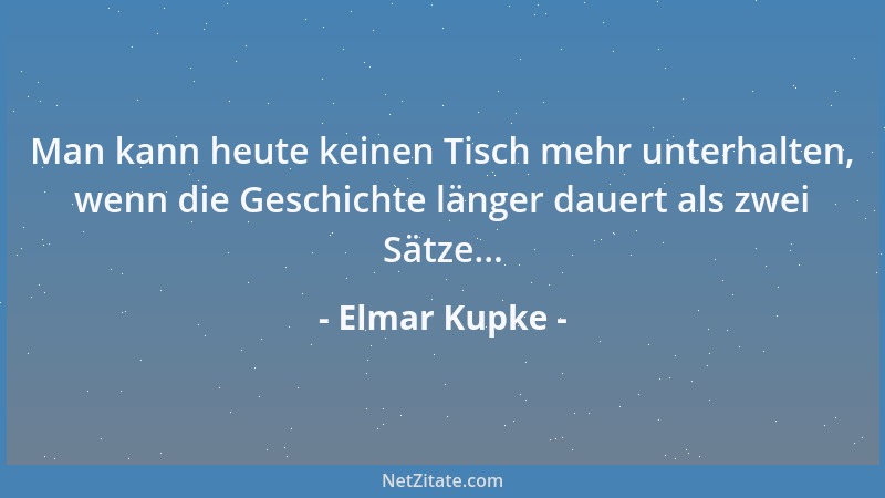Elmar Kupke - Man kann heute keinen Tisch mehr unterhalten, wenn die Geschichte länger dauert als zwei Sätze......