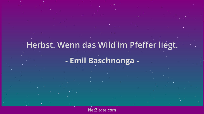 Emil Baschnonga - Herbst. Wenn das Wild im Pfeffer liegt....