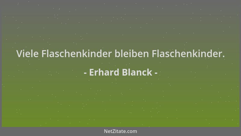 Erhard Blanck - Viele Flaschenkinder bleiben Flaschenkinder....