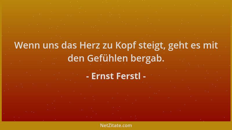Ernst Ferstl - Wenn uns das Herz zu Kopf steigt, geht es mit den Gefühlen bergab....