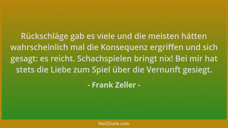 Frank Zeller - Rückschläge gab es viele und die meisten hätten wahrscheinlich mal die Konsequenz ergriffen und sich gesagt:...