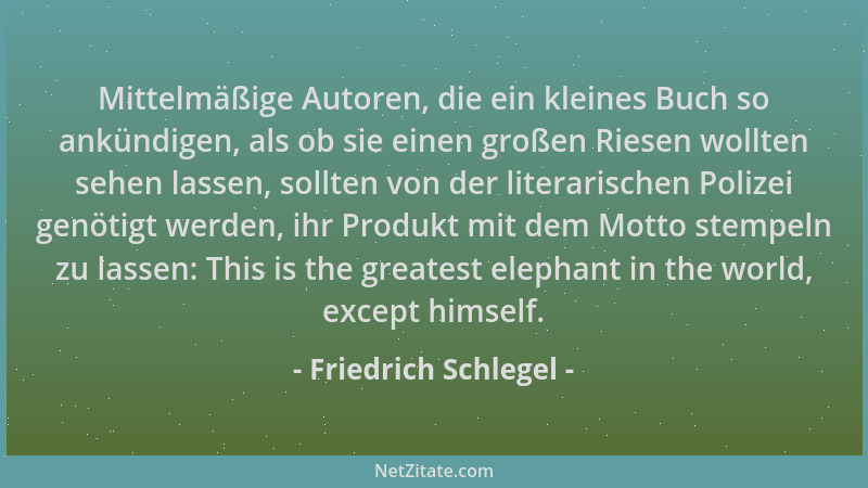 Friedrich Schlegel - Mittelmäßige Autoren, die ein kleines Buch so ankündigen, als ob sie einen großen Riesen wollten sehen...