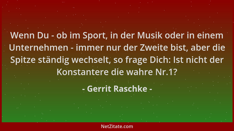 Gerrit Raschke - Wenn Du - ob im Sport, in der Musik oder in einem Unternehmen - immer nur der Zweite bist, aber die Spitze...