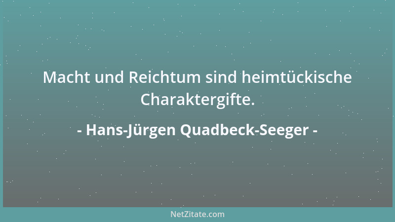 Hans-Jürgen Quadbeck-Seeger - Macht und Reichtum sind heimtückische Charaktergifte....