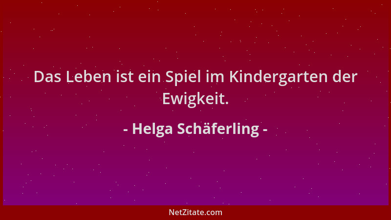 Helga Schäferling - Das Leben ist ein Spiel im Kindergarten der Ewigkeit....