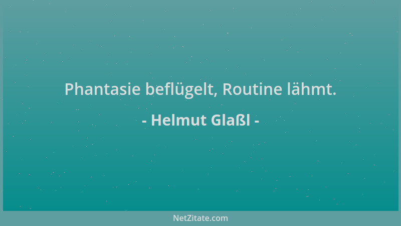Helmut Glaßl - Phantasie beflügelt, Routine lähmt....