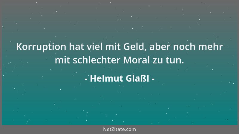 Helmut Glaßl - Korruption hat viel mit Geld, aber noch mehr mit schlechter Moral zu tun....