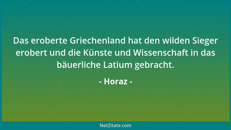 Horaz - Das eroberte Griechenland hat den wilden Sieger erobert und die Künste und Wissenschaft in das bäuerliche Latium ge...