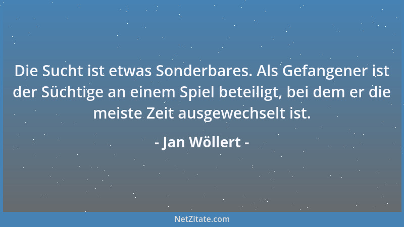 Jan Wöllert - Die Sucht ist etwas Sonderbares. Als Gefangener ist der Süchtige an einem Spiel beteiligt, bei dem er die mei...