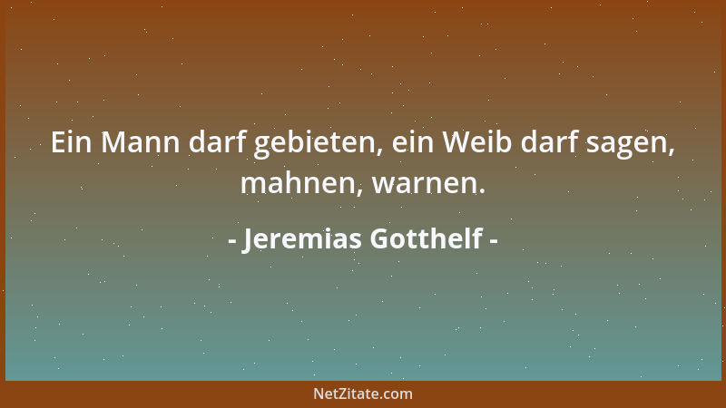 Jeremias Gotthelf - Ein Mann darf gebieten, ein Weib darf sagen, mahnen, warnen....