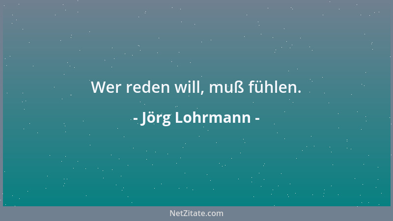 Jörg Lohrmann - Wer reden will, muß fühlen....