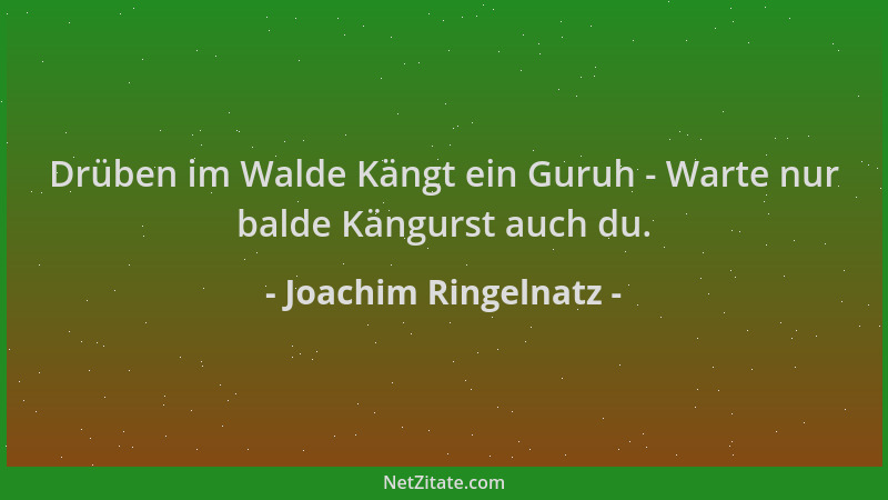 Joachim Ringelnatz - Drüben im Walde Kängt ein Guruh - Warte nur balde Kängurst auch du....