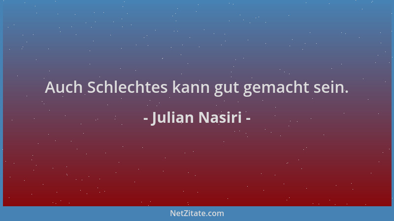 Julian Nasiri - Auch Schlechtes kann gut gemacht sein....