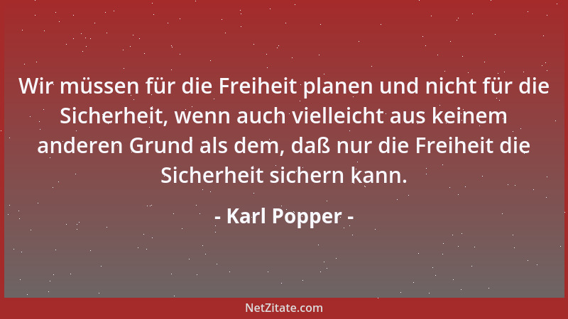 Karl Popper - Wir müssen für die Freiheit planen und nicht für die Sicherheit, wenn auch vielleicht aus keinem anderen Grun...
