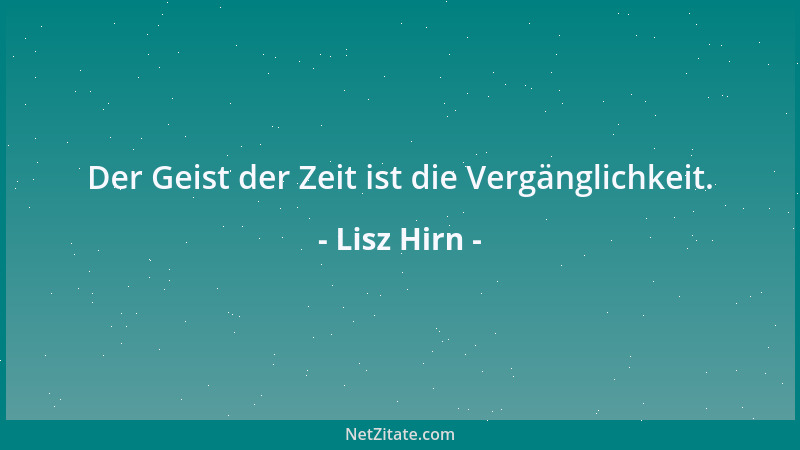 Lisz Hirn - Der Geist der Zeit ist die Vergänglichkeit....