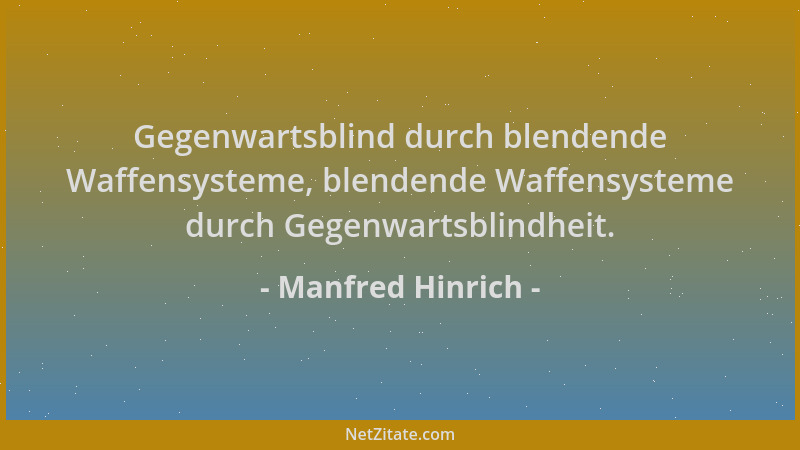 Manfred Hinrich - Gegenwartsblind durch blendende Waffensysteme, blendende Waffensysteme durch Gegenwartsblindheit....