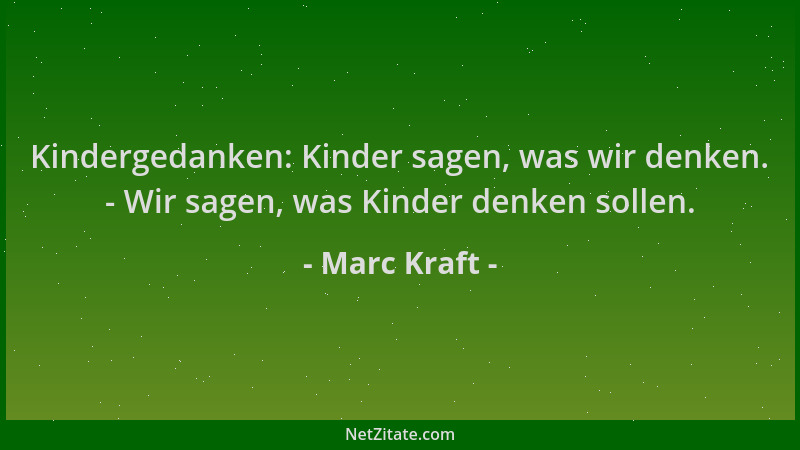 Marc Kraft - Kindergedanken: Kinder sagen, was wir denken. - Wir sagen, was Kinder denken sollen....