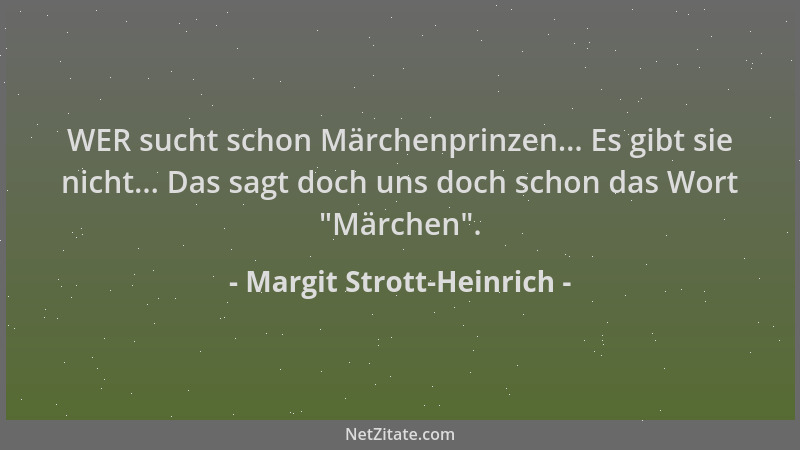 Margit Strott-Heinrich - WER sucht schon Märchenprinzen... Es gibt sie nicht... Das sagt doch uns doch schon das Wort  "Märc...