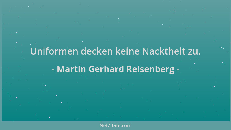 Martin Gerhard Reisenberg - Uniformen decken keine Nacktheit zu....