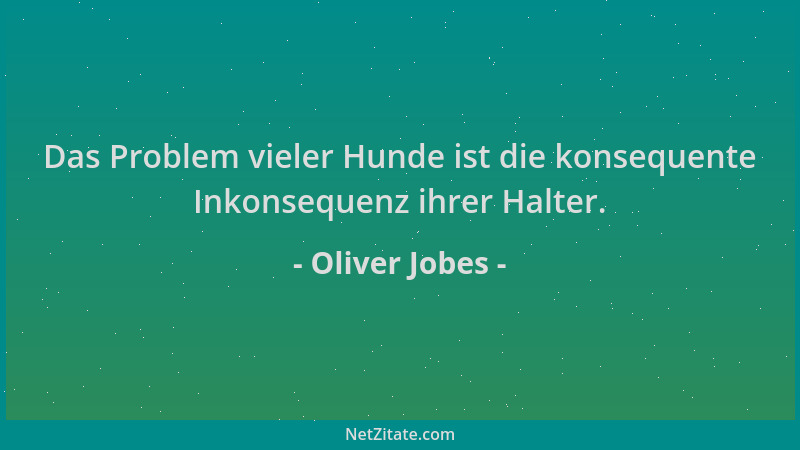 Oliver Jobes - Das Problem vieler Hunde ist die konsequente Inkonsequenz ihrer Halter....