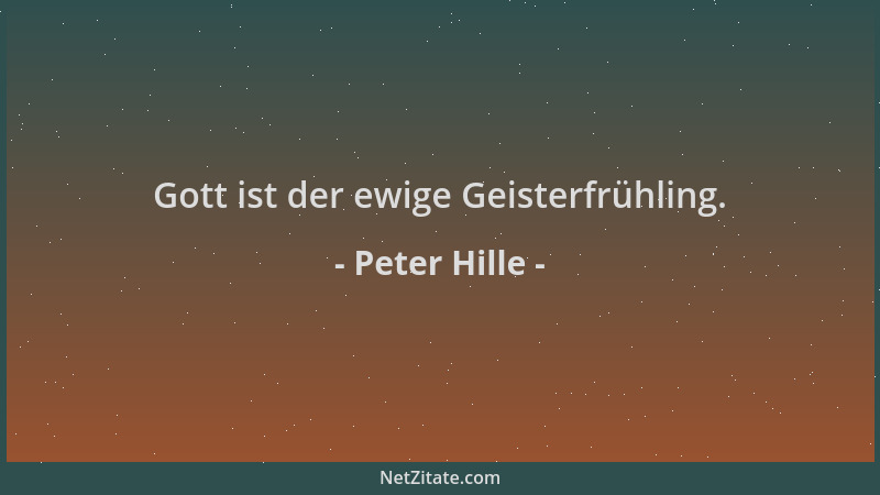 Peter Hille - Gott ist der ewige Geisterfrühling....