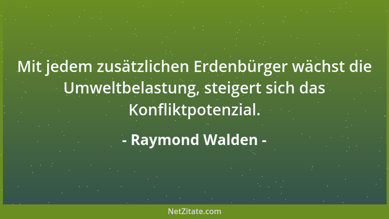 Raymond Walden - Mit jedem zusätzlichen Erdenbürger wächst die Umweltbelastung, steigert sich das Konfliktpotenzial....