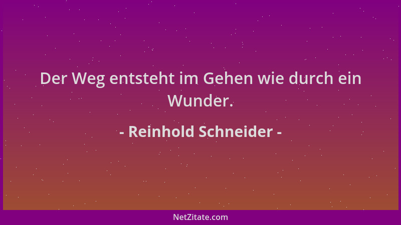 Reinhold Schneider - Der Weg entsteht im Gehen wie durch ein Wunder....