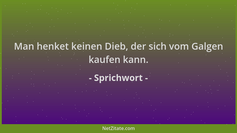 Sprichwort - Man henket keinen Dieb, der sich vom Galgen kaufen kann....