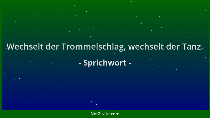 Sprichwort - Wechselt der Trommelschlag, wechselt der Tanz....