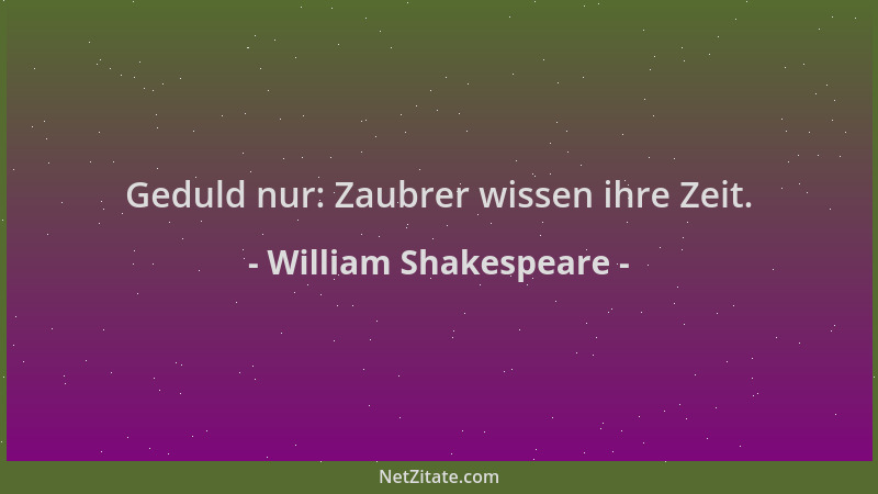 William Shakespeare - Geduld nur: Zaubrer wissen ihre Zeit....