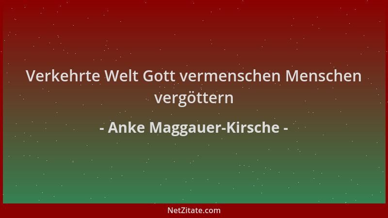 Anke Maggauer-Kirsche - Verkehrte Welt Gott vermenschen Menschen vergöttern...