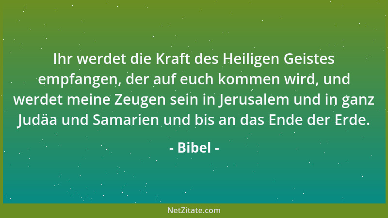 Bibel - Ihr werdet die Kraft des Heiligen Geistes empfangen, der auf euch kommen wird, und werdet meine Zeugen sein in Jeru...